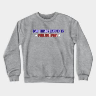 Bad Things Happen In Philadelphia Crewneck Sweatshirt